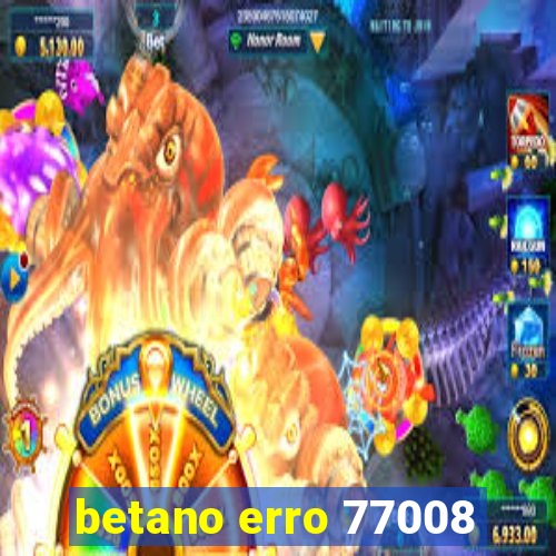 betano erro 77008